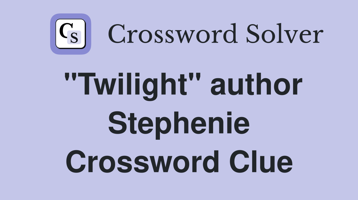 "Twilight" author Stephenie Crossword Clue Answers Crossword Solver